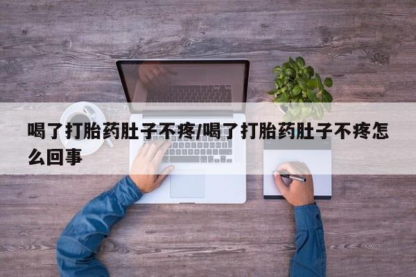 米非米索购买方式喝了打胎药肚子不疼/喝了打胎药肚子不疼怎么回事