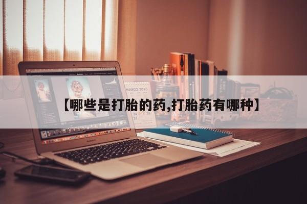 米非米索购买方式【哪些是打胎的药,打胎药有哪种】
