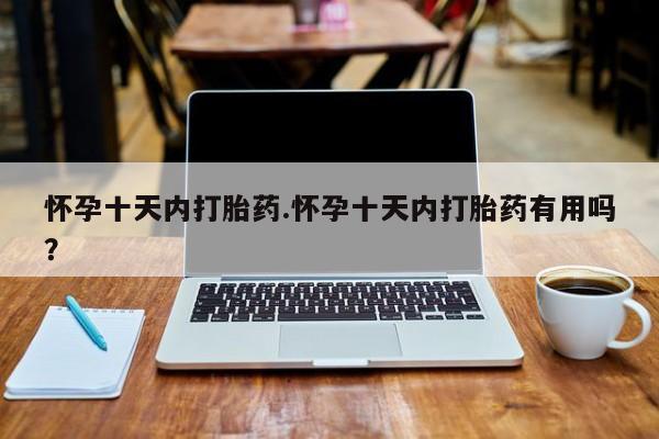 米非米索购买方式怀孕十天内打胎药.怀孕十天内打胎药有用吗？