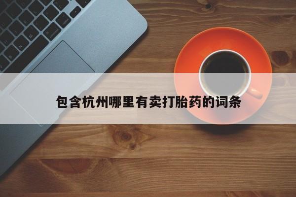 米非米索购买方式包含杭州哪里有卖打胎药的词条