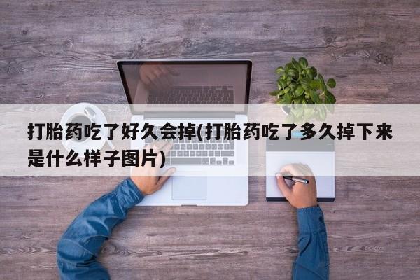 米非米索购买方式打胎药吃了好久会掉(打胎药吃了多久掉下来是什么样子图片)