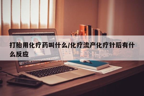 米非米索购买方式打胎用化疗药叫什么/化疗流产化疗针后有什么反应