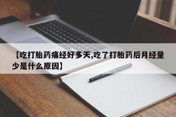 米非米索购买方式【吃打胎药痛经好多天,吃了打胎药后月经量少是什么原因】