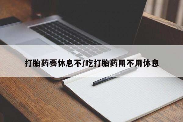 米非米索购买方式打胎药要休息不/吃打胎药用不用休息