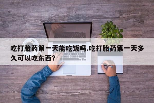 米非米索购买方式吃打胎药第一天能吃饭吗.吃打胎药第一天多久可以吃东西？