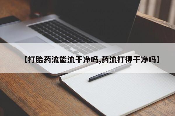 米非米索购买方式【打胎药流能流干净吗,药流打得干净吗】