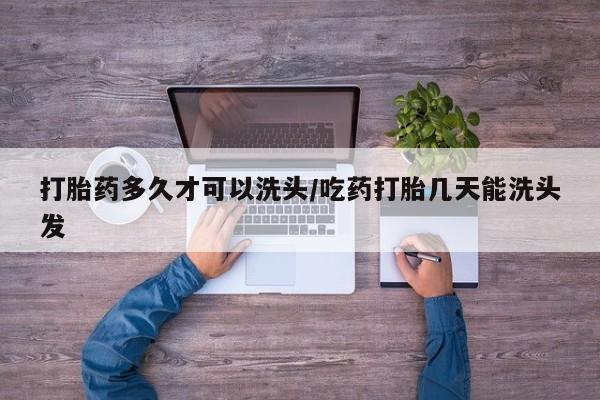 米非米索购买方式打胎药多久才可以洗头/吃药打胎几天能洗头发