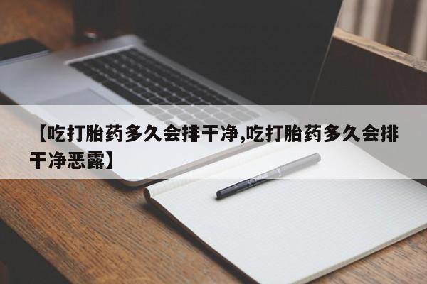 米非米索购买方式【吃打胎药多久会排干净,吃打胎药多久会排干净恶露】