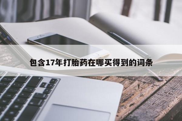 米非米索购买方式包含17年打胎药在哪买得到的词条