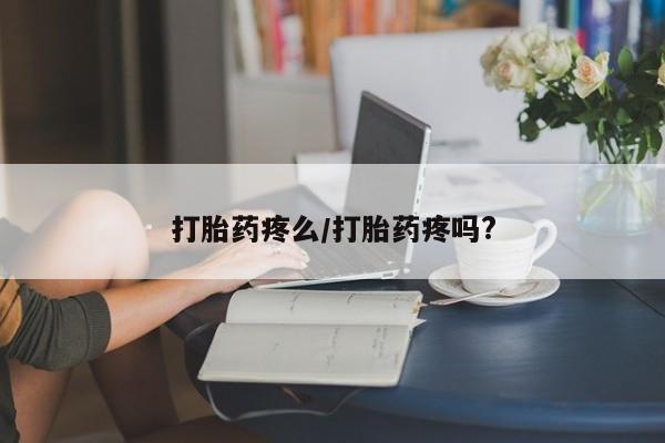米非米索购买方式打胎药疼么/打胎药疼吗?