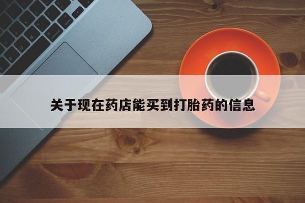 米非米索购买方式关于现在药店能买到打胎药的信息