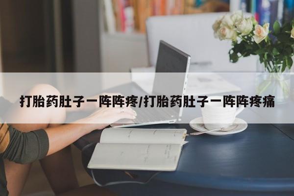 米非米索购买方式打胎药肚子一阵阵疼/打胎药肚子一阵阵疼痛